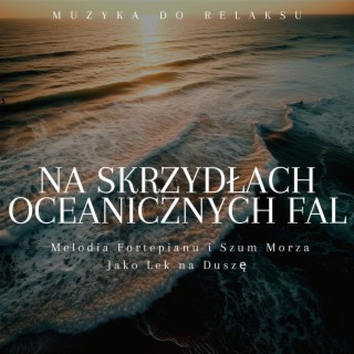 Na Skrzydłach Oceanicznych Fal: Melodia Fortepianu i Szum Morza Jako Lek na Duszę