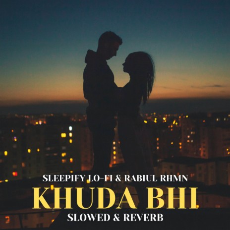 Khuda Bhi (Slowed & Reverb) ft. Rabiul Rhmn | Boomplay Music