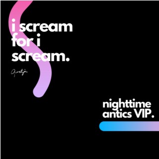 I Scream For I Scream (Nighttime Antics VIP)