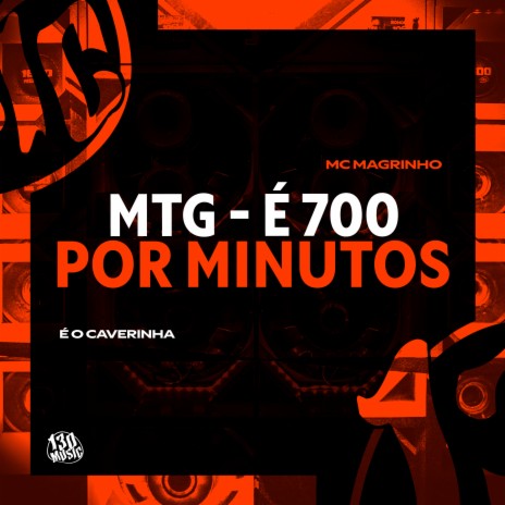 MTG - É 700 POR MINUTOS ft. É O CAVERINHA & 130 | Boomplay Music