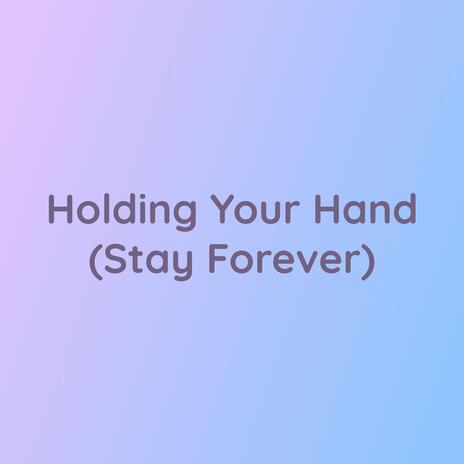 Holding Your Hand (Stay Forever) | Boomplay Music