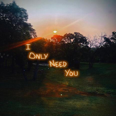 I only need you | Boomplay Music