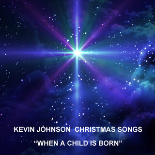 KEVIN JOHNSON CHRISTMAS SONGS "WHEN A CHILD IS BORN"