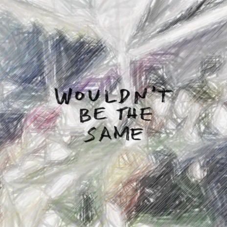 Wouldn't Be The Same | Boomplay Music