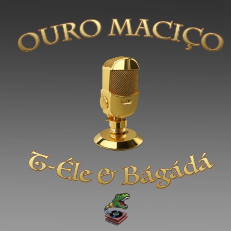 Ouro Maciço ft. BÁGÁDÁ & T-Rex | Boomplay Music