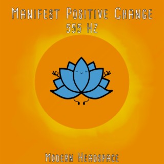 Manifest Positive Change (555 Hz)