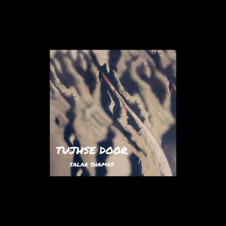 Tujhse Door | Boomplay Music