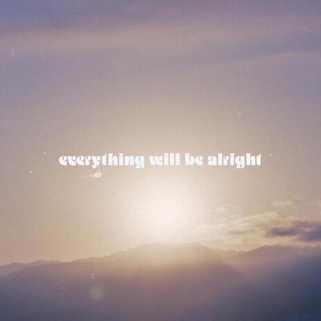 everything will be alright | Boomplay Music