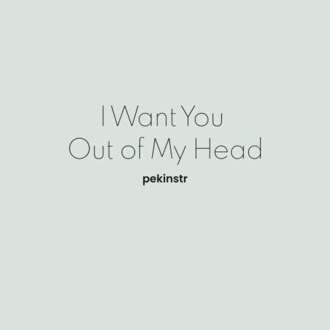 I Want You Out of My Head | Boomplay Music