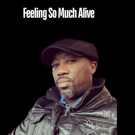 Feeling So Much Alive | Boomplay Music