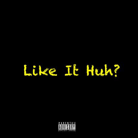 Like It Huh? ft. RADIO AHLEE | Boomplay Music