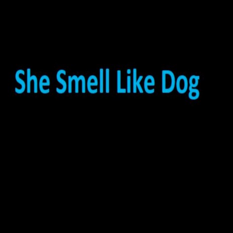 She Smell Like Dog