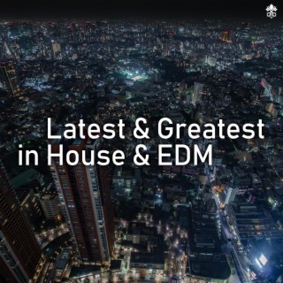 Latest & Greatest in House & EDM