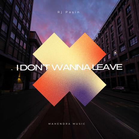 I Don't Wanna Leave ft. Rj Pasin | Boomplay Music