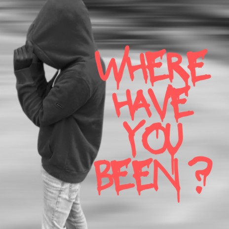 Where Have You Been ?
