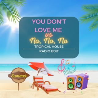 You Don't Love Me Vs No, No, No Tropical House (Radio Edit)