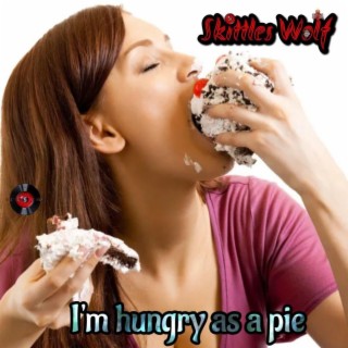 Ive Been Hungry As A Pie