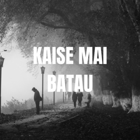 Kaise Mai Batau | Boomplay Music