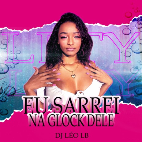 Eu Sarrei na Glock Dele ft. MC LETY | Boomplay Music