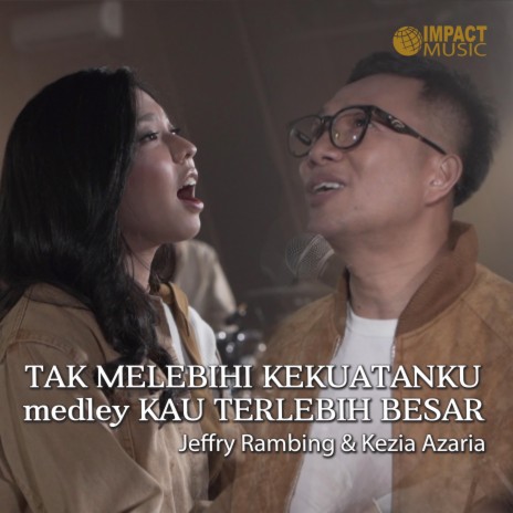 Tak Melebihi Kekuatanku / Kau Terlebih Besar (Medley) ft. Jeffry & Kezia Azaria | Boomplay Music