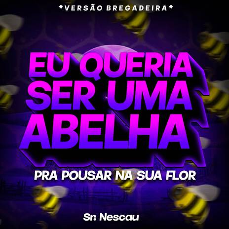 Eu Queria Ser Uma Abelha Pra Pousar na Sua Flor (Bregadeira)