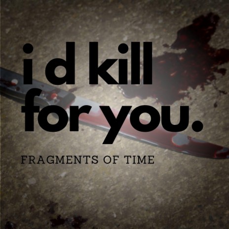 i d kill for you