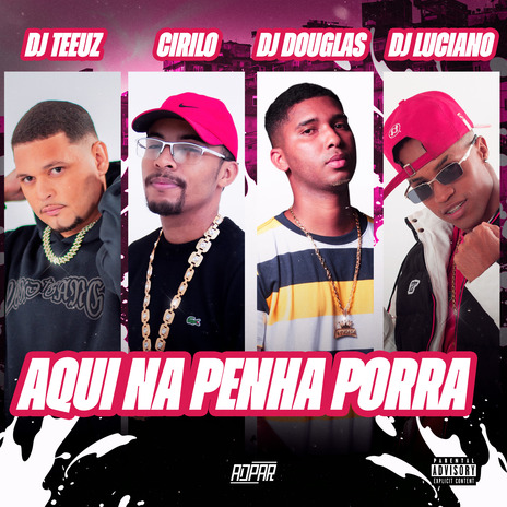 Aqui na Penha Porra ft. DJ Teeuz, DJ DOUGLAS DEDO MAGICO, adpar produções & DJ LUCIANO DE CAXIAS | Boomplay Music