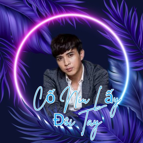 Cố Níu Lấy Đôi Tay | Boomplay Music