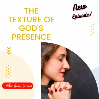 THE TEXTURE OF GOD'S PRESENCE