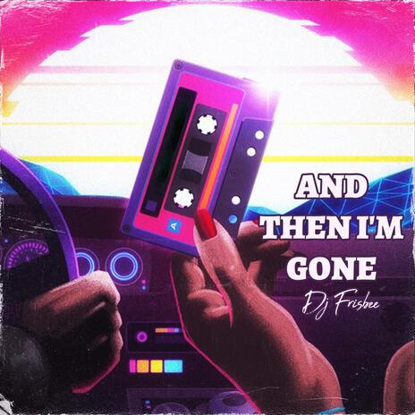 And Then I'm Gone | Boomplay Music