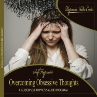 Overcoming Obsessive Thoughts - Guided Self-Hypnosis