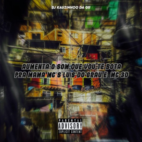 AUMENTA O SOM QUE VOU TE BOTA PRA MAMA ft. DJ Kauazinhooo, MC 3D & MC LUIS DO GRAU | Boomplay Music