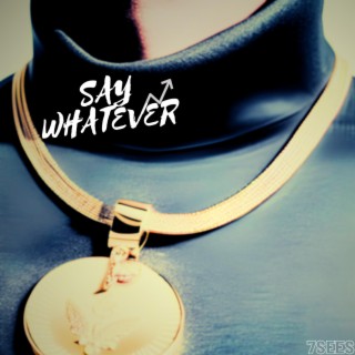 SAY WHATEVER lyrics | Boomplay Music