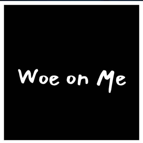 Woe on Me | Boomplay Music