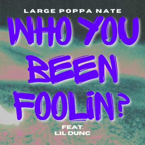 Who You Been Foolin? ft. Lil Dunc