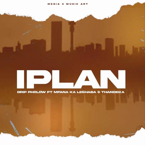 IPlan (Drip Pholow x Mfana Ka Leshaba x Thandeka) | Boomplay Music