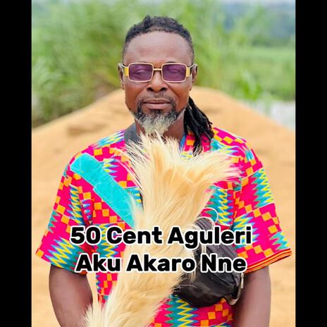 Aku Akaro Nne ft. 50 Cent Aguleri | Boomplay Music