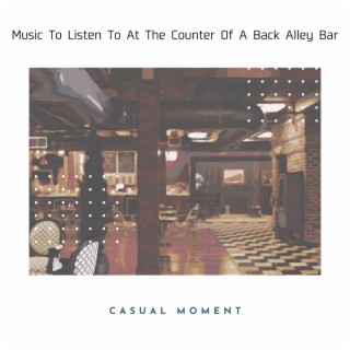 Music To Listen To At The Counter Of A Back Alley Bar