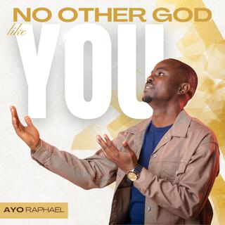 No Other God Like You