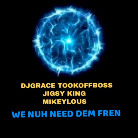 We Nuh Need Dem Fren ft. JIGSY KING & MIKEYLOUS