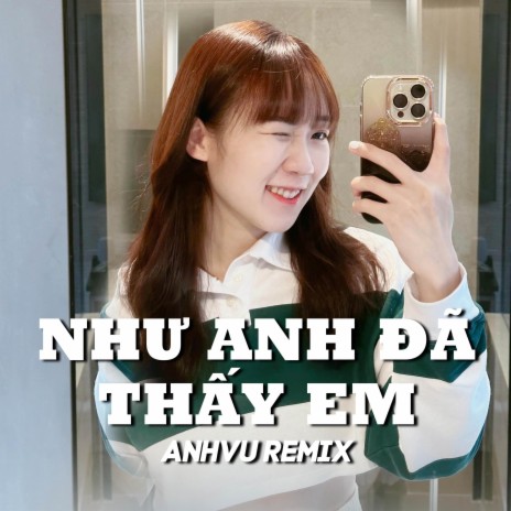 Beat Như Anh Đã Thấy Em (AnhVu Remix) | Boomplay Music