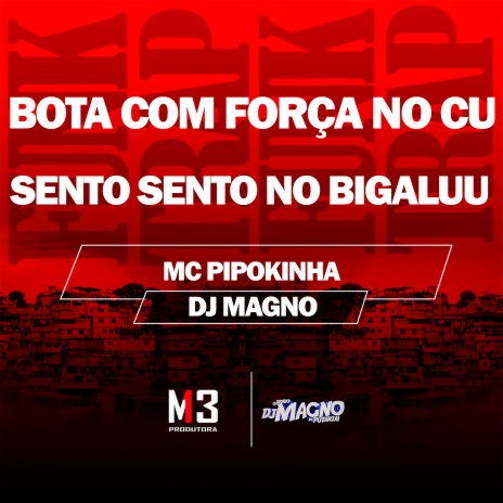 Bota Com Força no Cu - Sento Sento no Bigaluu ft. DJ MAGNO | Boomplay Music