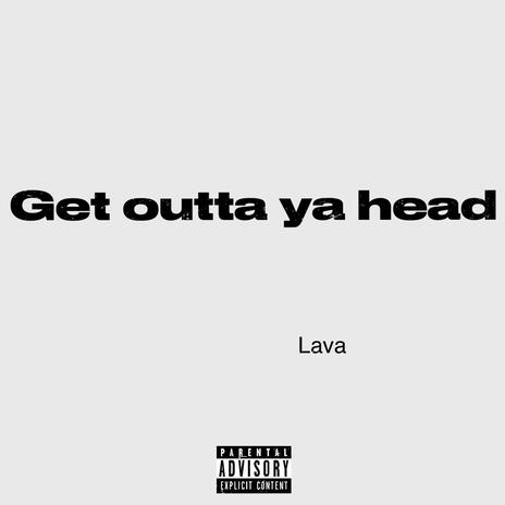 Get outta ya head