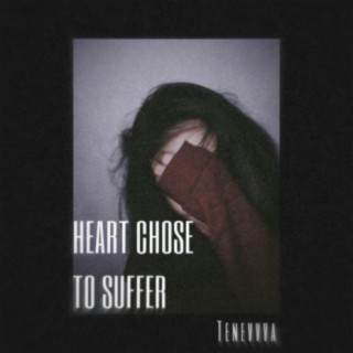 Heart Chose To Suffer (feat. Tenevvva)