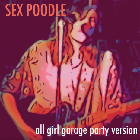 Sex Poodle (All Girl Garage Party Version) ft. The Outskirts | Boomplay Music