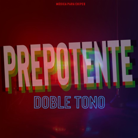 PREPOTENTE (DOBLE TONO) | Boomplay Music