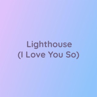 Lighthouse (I Love You So)