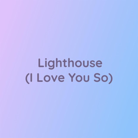 Lighthouse (I Love You So) | Boomplay Music