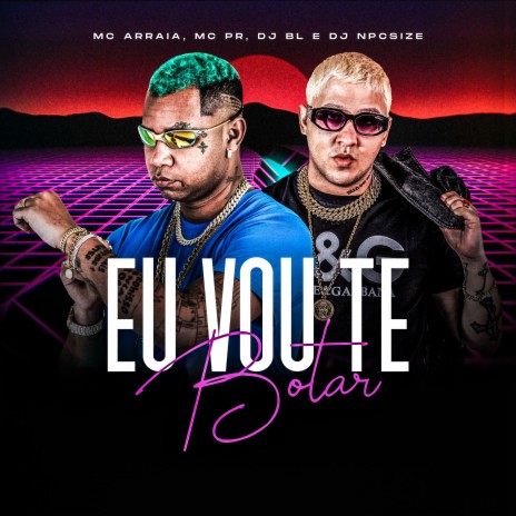 Eu Vou Te Botar ft. DJ BL, MC Arraia & DJ NpcSize | Boomplay Music