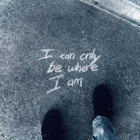 I Can Only Be Where I Am | Boomplay Music